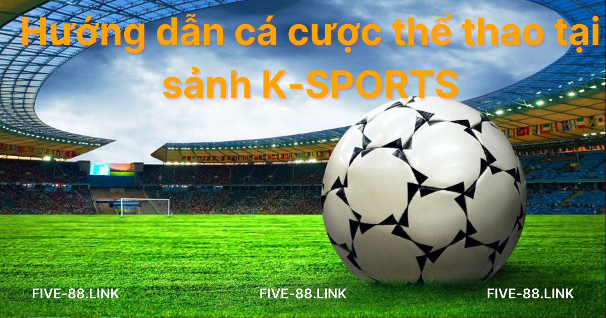 huong-dan-ca-cuoc-the-thao-tai-sanh-k-sports