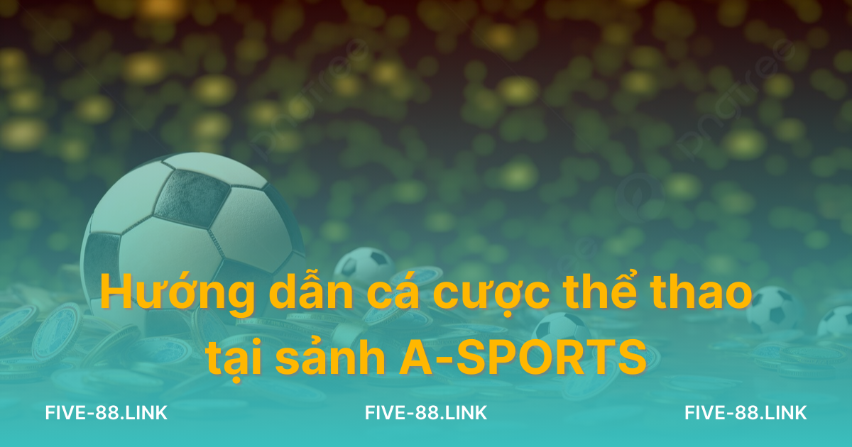huong-dan-ca-cuoc-the-thao-tai-sanh-a-sports