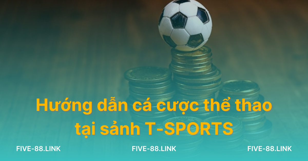 huong-dan-ca-cuoc-the-thao-tai-sanh-t-sports/