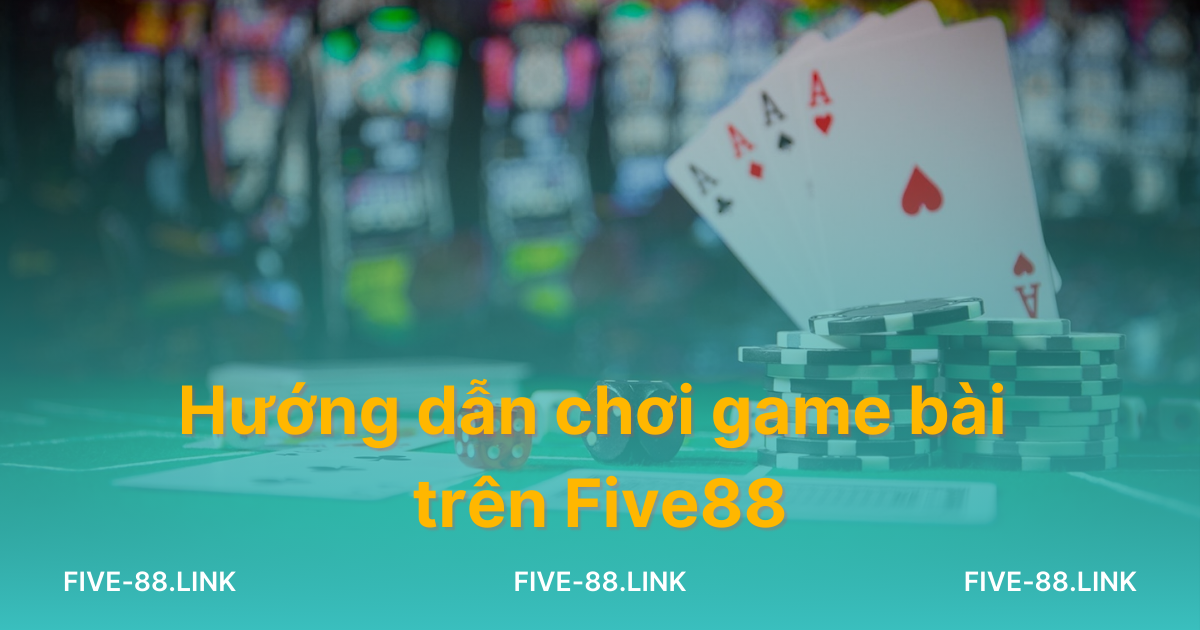 huong-dan-choi-game-bai-tren-five88