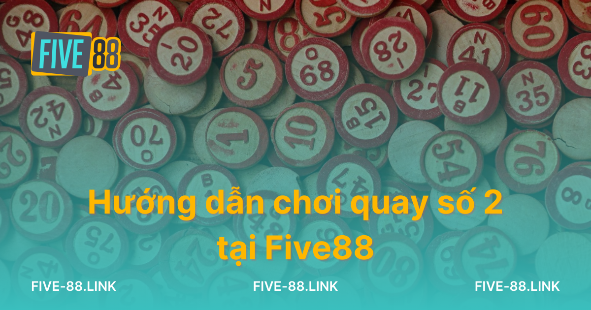 huong-dan-choi-quay-so-2-tai-five88