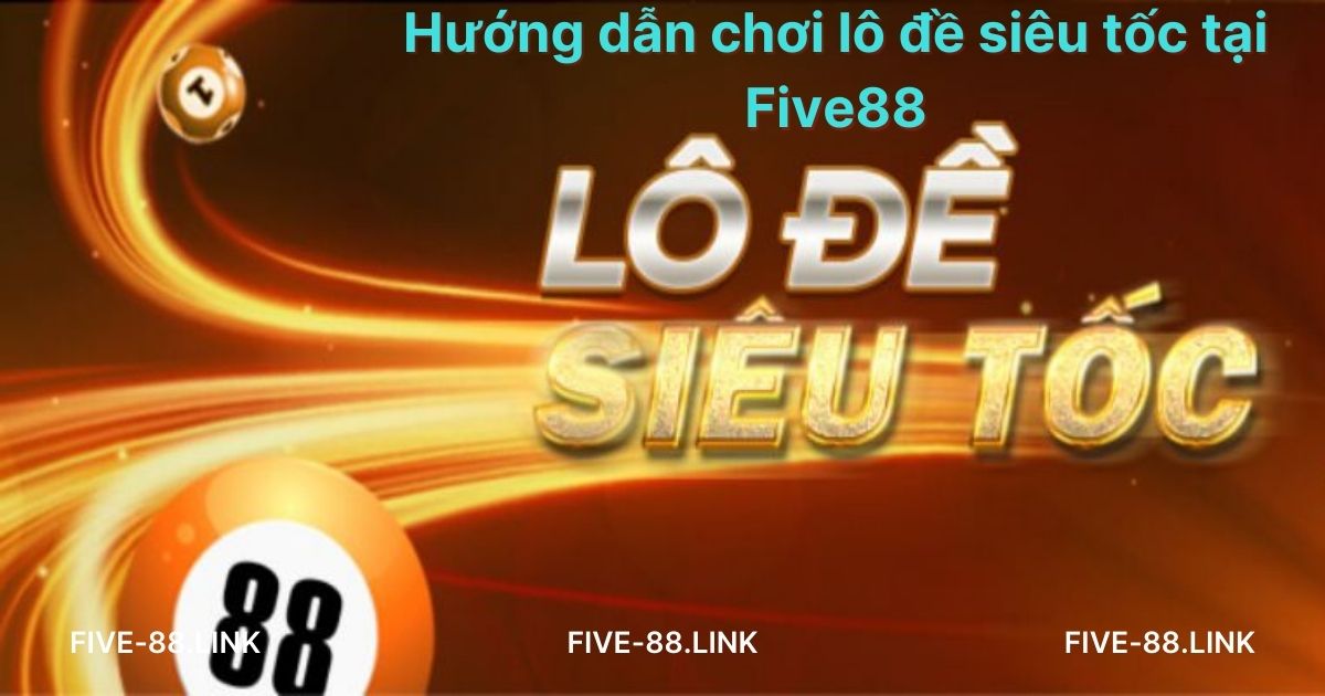 huong-dan-choi-lo-de-sieu-toc-tai-five88